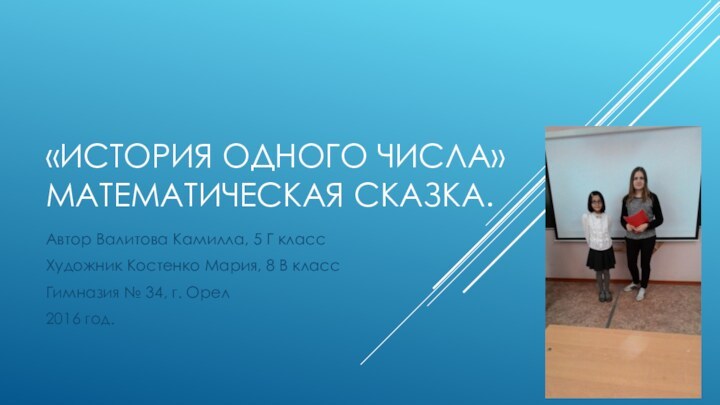 «История одного числа» математическая сказка.Автор Валитова Камилла, 5 Г классХудожник Костенко Мария,