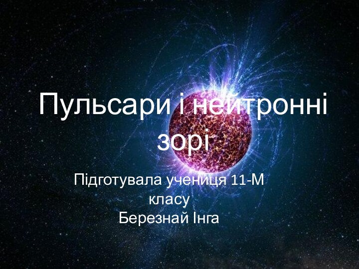 Пульсари і нейтронні зоріПідготувала учениця 11-М класуБерезнай Інга