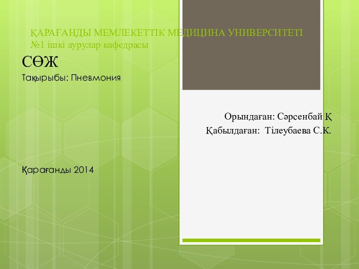 ҚАРАҒАНДЫ МЕМЛЕКЕТТІК МЕДИЦИНА УНИВЕРСИТЕТІ №1 ішкі аурулар кафедрасы  СӨЖТақырыбы: ПневмонияОрындаған: Сәрсенбай ҚҚабылдаған: Тілеубаева С.К.Қарағанды 2014