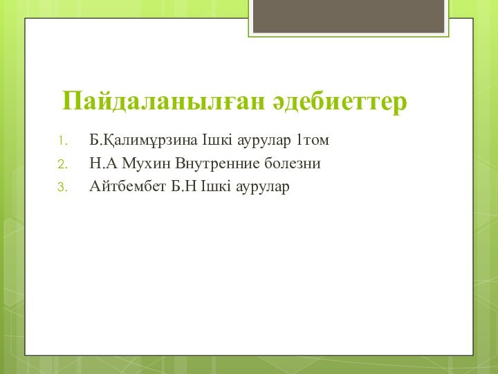 Пайдаланылған әдебиеттерБ.Қалимұрзина Ішкі аурулар 1томН.А Мухин Внутренние болезниАйтбембет Б.Н Ішкі аурулар