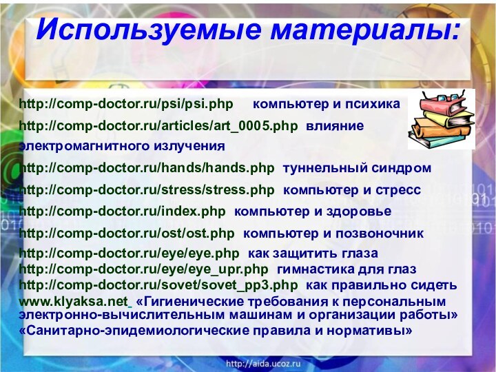 Используемые материалы:http://comp-doctor.ru/psi/psi.php   компьютер и психикаhttp://comp-doctor.ru/articles/art_0005.php влияние электромагнитного излученияhttp://comp-doctor.ru/hands/hands.php туннельный синдромhttp://comp-doctor.ru/stress/stress.php