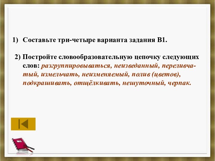 Составьте три-четыре варианта задания В1.2) Постройте словообразовательную цепочку следующих слов: разгруппировываться, неизведанный,