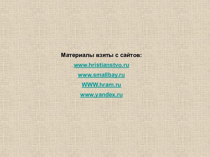 Материалы взяты с сайтов:www.hristianstvo.ru www.smallbay.ruWWW.hram.ru www.yandex.ru