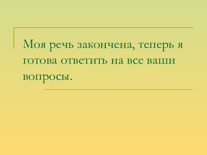 Моя речь закончена, теперь я готова ответить на все ваши вопросы.