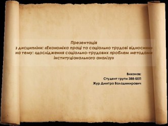 Презентаціяз дисципліни: Економіка праці та соціально трудові відносинина тему: дослідження соціально-трудових проблем методами інституціонального аналізу