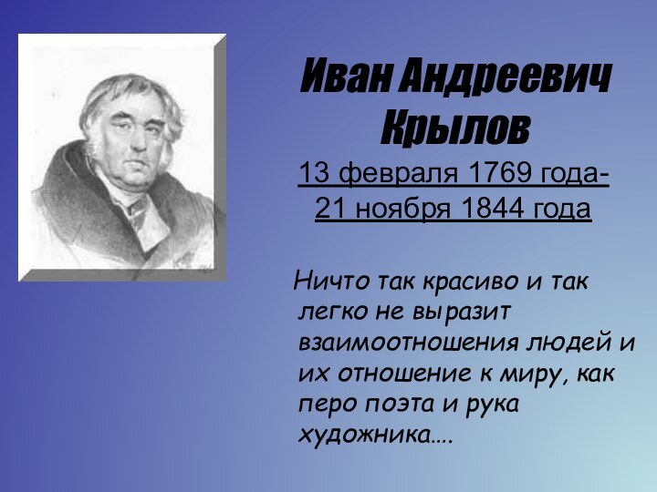 Иван Андреевич Крылов 13 февраля 1769 года- 21 ноября 1844 года