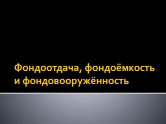 Фондоотдача, фондоёмкость и фондовооружённость