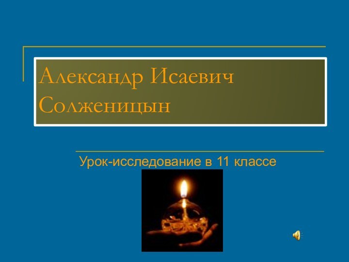 Александр Исаевич СолженицынУрок-исследование в 11 классе