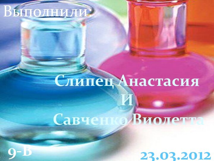 Выполнили:Слипец АнастасияИСавченко Виолетта9-В23.03.2012