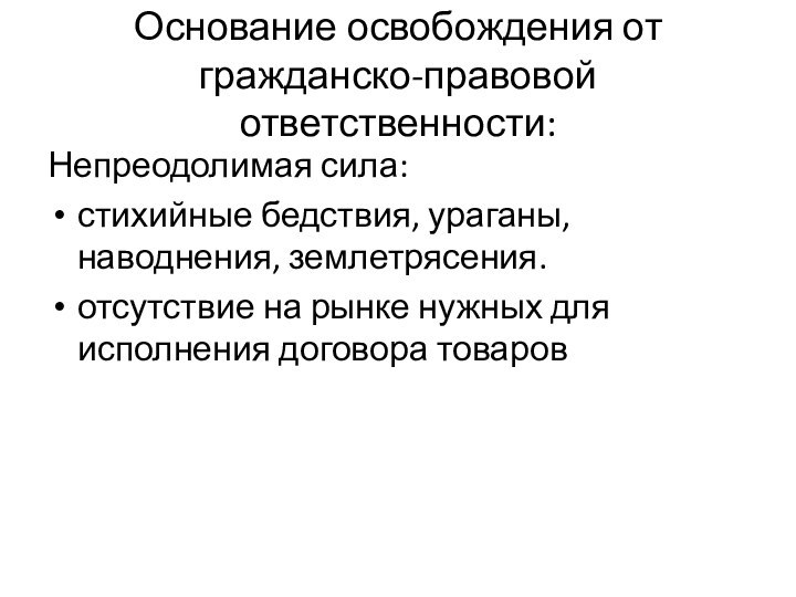 Основание освобождения от гражданско-правовой ответственности: Непреодолимая сила: стихийные бедствия, ураганы, наводнения, землетрясения.отсутствие