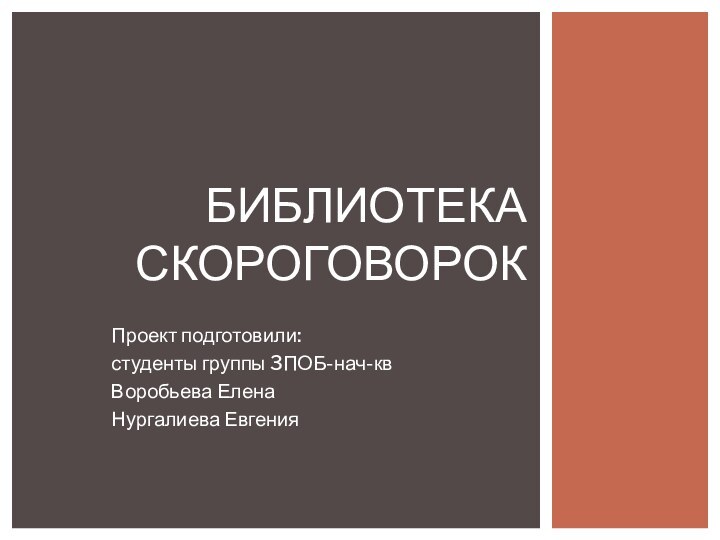 Проект подготовили: студенты группы 3ПОБ-нач-квВоробьева ЕленаНургалиева ЕвгенияБиблиотека скороговорок