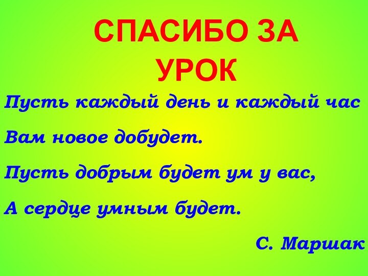 СПАСИБО ЗА УРОКПусть каждый день и каждый час Вам новое добудет. Пусть