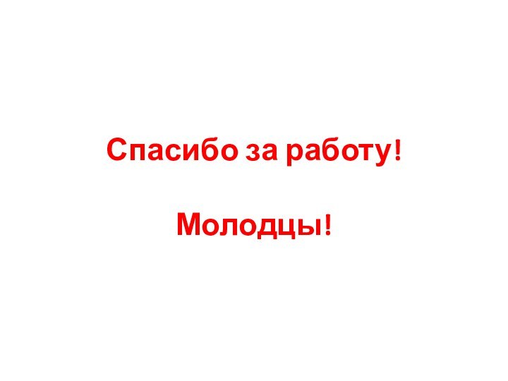 Спасибо за работу!  Молодцы!