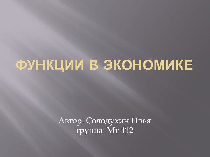 Функции в экономике Автор: Солодухин Илья группа: Мт-112