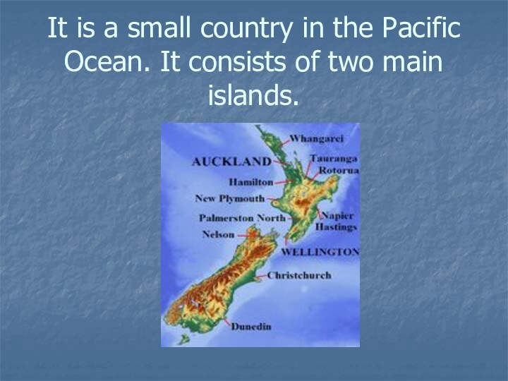 It is a small country in the Pacific Ocean. It consists of two main islands.