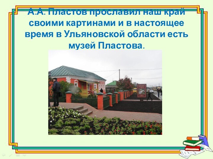 А.А. Пластов прославил наш край своими картинами и в настоящее время в