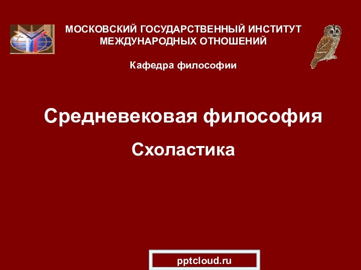 Средневековая философия СхоластикаМОСКОВСКИЙ ГОСУДАРСТВЕННЫЙ ИНСТИТУТ МЕЖДУНАРОДНЫХ ОТНОШЕНИЙ  Кафедра философии