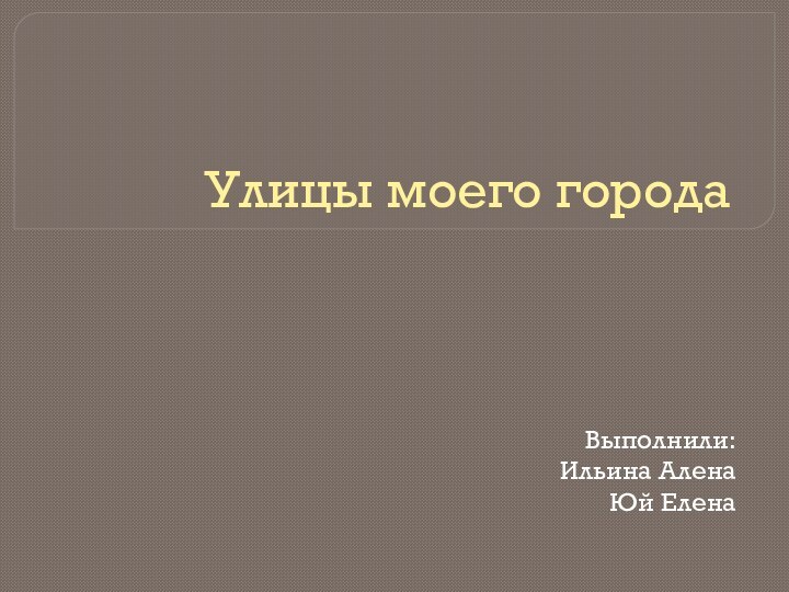 Улицы моего городаВыполнили: Ильина Алена