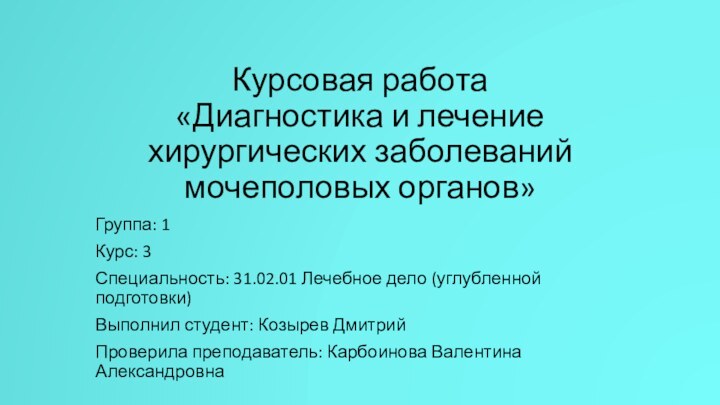 Курсовая работа «Диагностика и лечение хирургических заболеваний мочеполовых органов»Группа: 1Курс: 3Специальность: 31.02.01