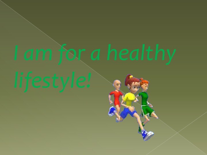 I am for a healthy lifestyle!