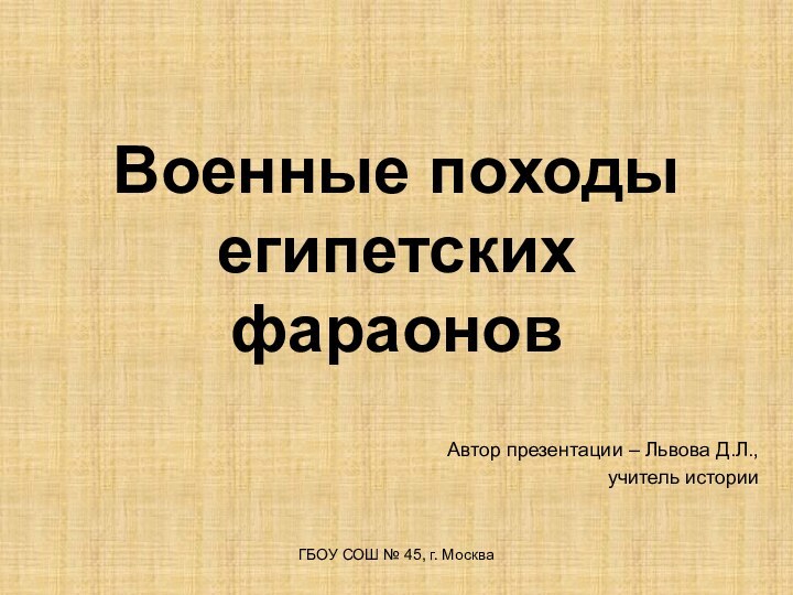 Военные походы египетских фараоновАвтор презентации – Львова Д.Л.,учитель историиГБОУ СОШ № 45, г. Москва