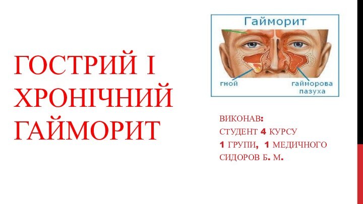 Гострий і хронічний гайморитВиконав:Студент 4 курсу1 групи, 1 медичногоСидоров Б. М.