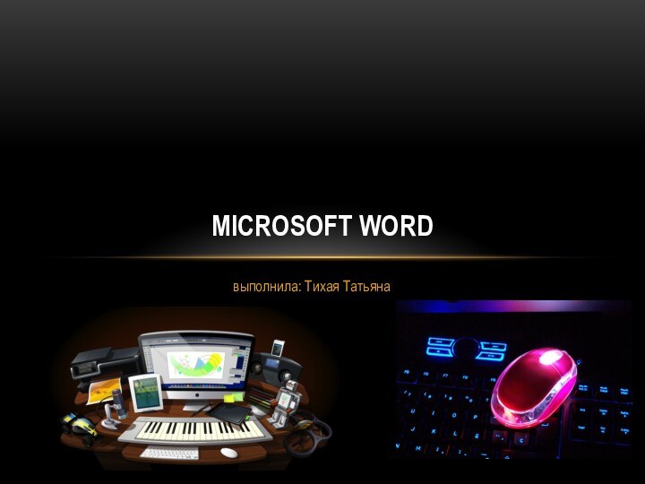 выполнила: Тихая Татьяна Microsoft Word