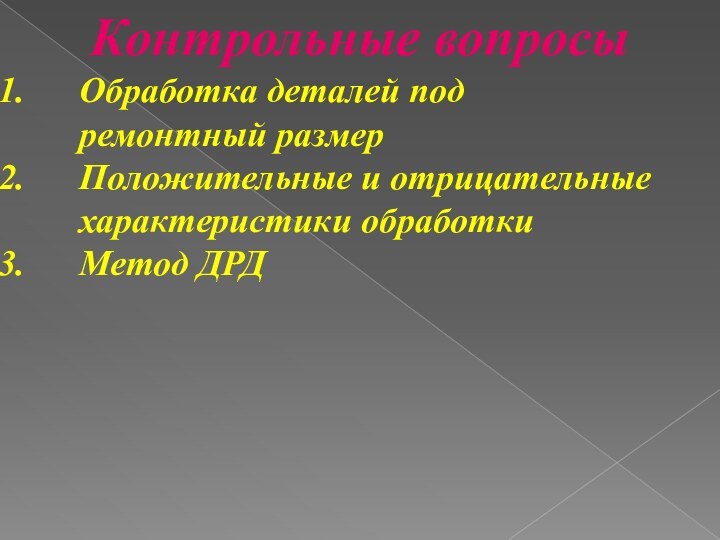 Контрольные вопросыОбработка деталей под     ремонтный размерПоложительные и отрицательные характеристики обработкиМетод ДРД