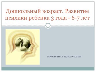 Дошкольный возраст. Развитие психики ребенка 3 года - 6-7 лет