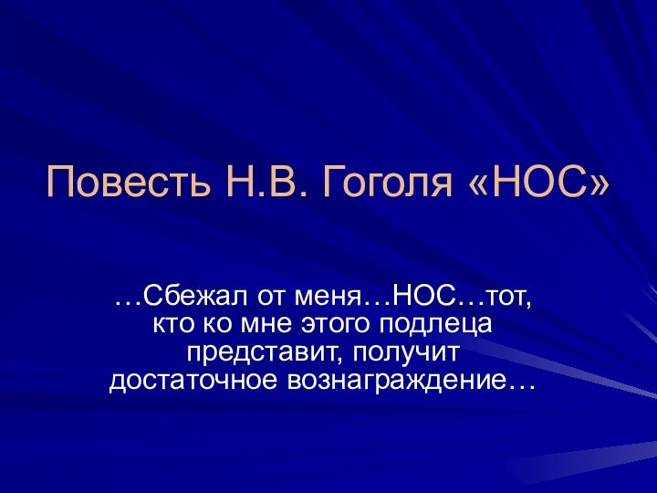 Повесть Н.В. Гоголя «НОС»…Сбежал от меня…НОС…тот, кто ко мне этого подлеца представит, получит достаточное вознаграждение…