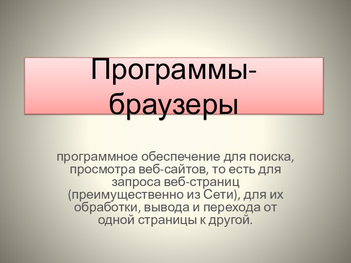 Программы-браузеры программное обеспечение для поиска, просмотра веб-сайтов, то есть для запроса веб-страниц