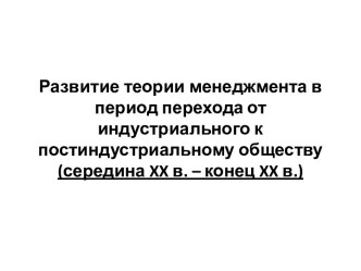 Развитие теории менеджмента в период перехода от индустриального к постиндустриальному обществу (середина xx в. – конец xx в.)