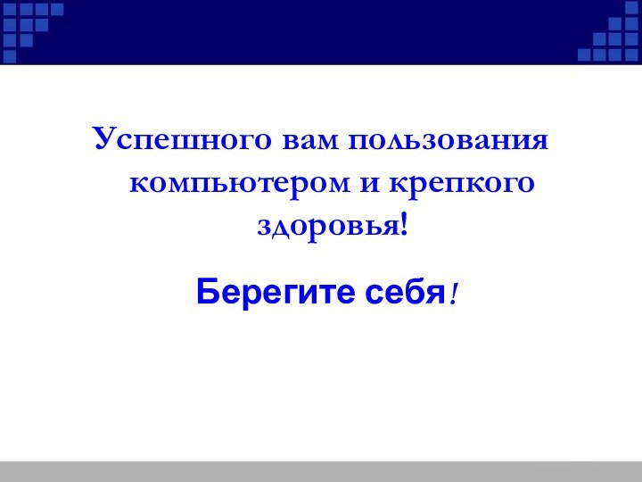 Успешного вам пользования компьютером и крепкого здоровья!Берегите себя!