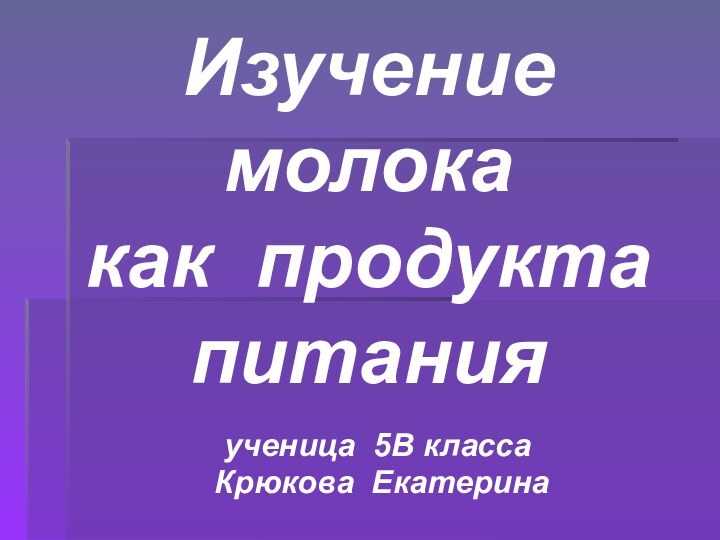 Изучение молока  как продукта питанияученица 5В класса Крюкова Екатерина