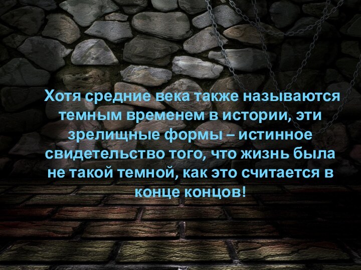 Хотя средние века также называются темным временем в истории, эти зрелищные формы