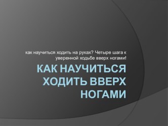 Как научиться ходить вверх ногами