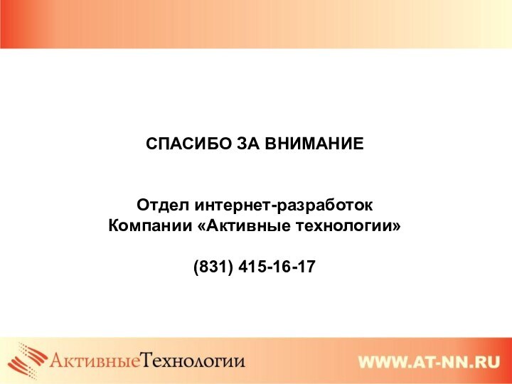 СПАСИБО ЗА ВНИМАНИЕ   Отдел интернет-разработок Компании «Активные технологии»  (831) 415-16-17
