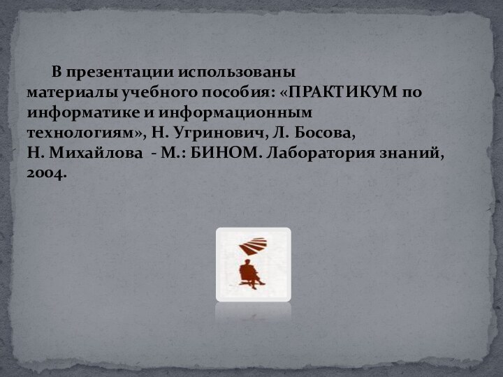 В презентации использованыматериалы учебного пособия: «ПРАКТИКУМ по информатике и информационным технологиям», Н.