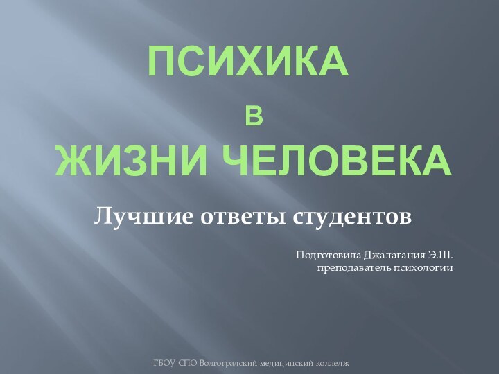 Психика  в  жизни человекаЛучшие ответы студентовПодготовила Джалагания Э.Ш.преподаватель психологииГБОУ СПО Волгоградский медицинский колледж