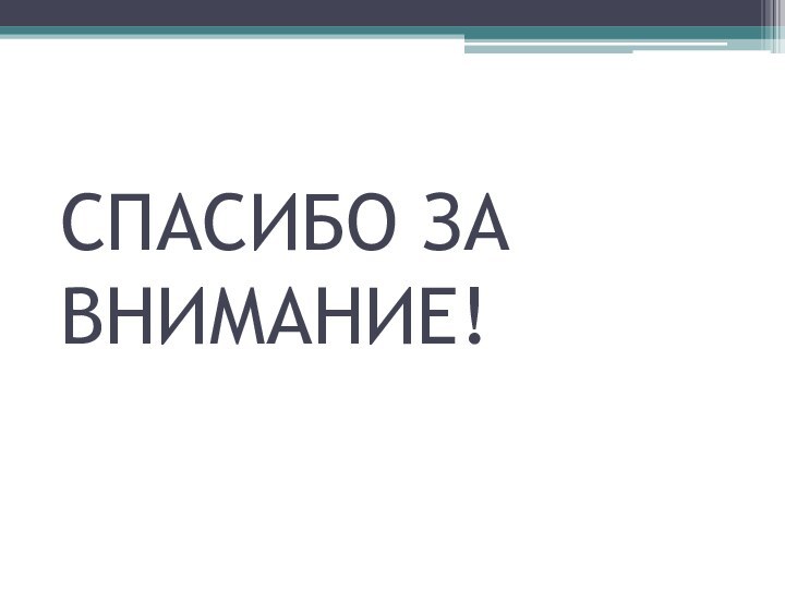 СПАСИБО ЗА ВНИМАНИЕ!