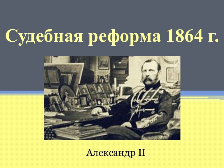 Судебная реформа 1864 г.Александр II