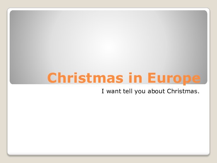 Christmas in EuropeI want tell you about Christmas.