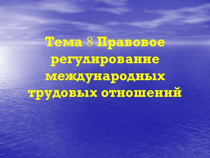 Тема 8 Правовое регулирование международных трудовых отношений