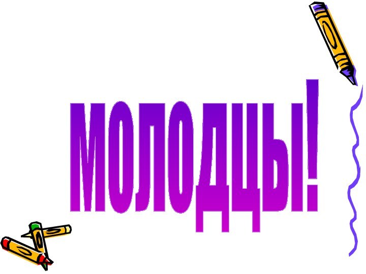 молодцы!