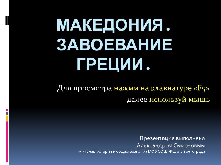 Македония.  Завоевание греции.Для просмотра нажми на клавиатуре «F5» далее используй мышь