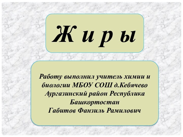 Работу выполнил учитель химии и биологии МБОУ СОШ д.Кебячево Аургазинский район Республика