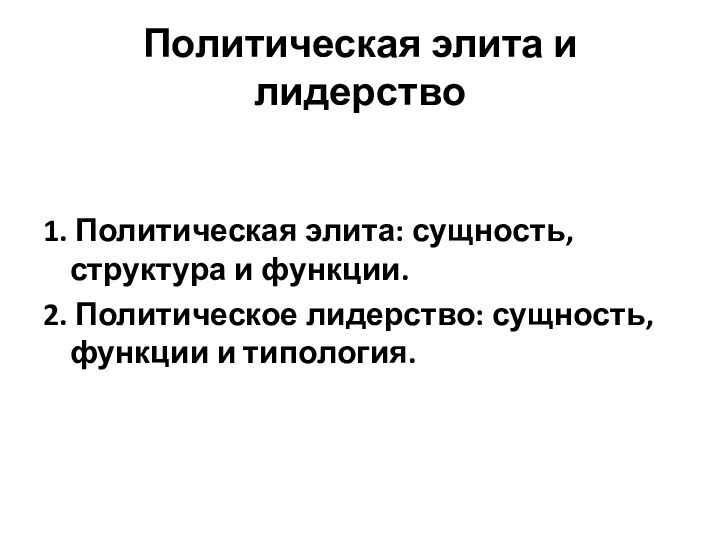 Политическая элита и лидерство1. Политическая элита: сущность, структура и функции.2. Политическое лидерство: сущность, функции и типология.