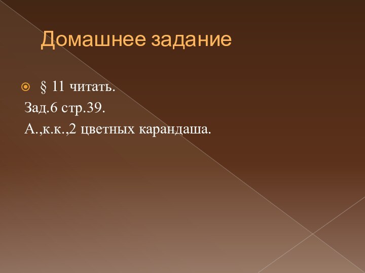 Домашнее задание§ 11 читать. Зад.6 стр.39.А.,к.к.,2 цветных карандаша.