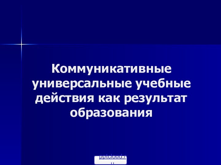 Коммуникативные универсальные учебные действия как результат образования