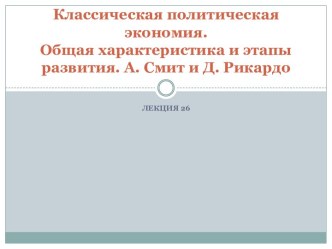 Классическая политическая экономия. Общая характеристика и этапы развития. А. Смит и Д. Рикардо